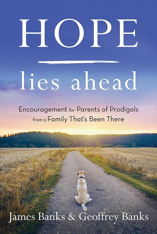 Hope Lies Ahead: Encouragement for Parents of Prodigals From a Family That's Been There